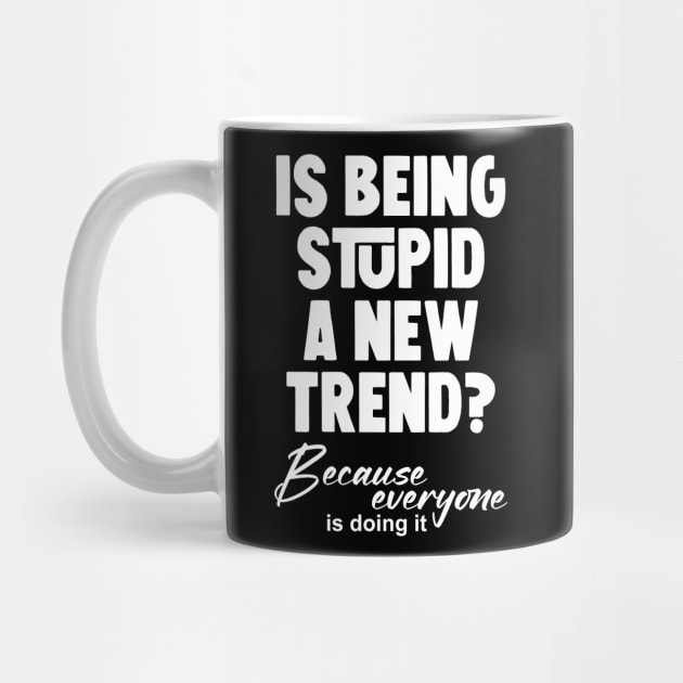 Is being stupid a new trend? Because everyone is doing it by Horisondesignz